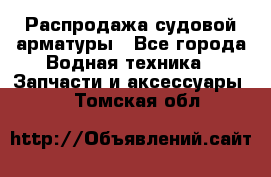 Распродажа судовой арматуры - Все города Водная техника » Запчасти и аксессуары   . Томская обл.